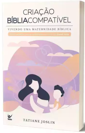 Livro Criação Bíblia Compatível - Vivendo uma Maternidade Bíblica - Tatiane Joslin