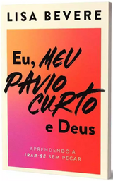 Livro: Eu, meu pavio curto e Deus: Aprendendo a irar-se sem pecar - Lisa Bevere