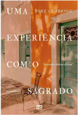 Livro Uma experiência Com o Sagrado: Sentindo a Beleza Divina no Cotidiano - Joel Clarkson