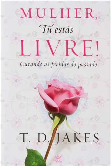 Livro Muher, tu Estás Livre - T. D. Jakes