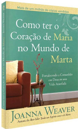 Livro Como Ter O Coração De Maria No Mundo De Marta - Joanna Weaver