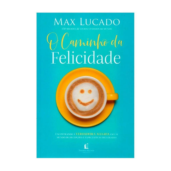 O Caminho Da Felicidade - Max Lucado